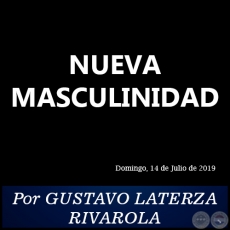 NUEVA MASCULINIDAD - Por GUSTAVO LATERZA RIVAROLA - Domingo, 14 de Julio de 2019